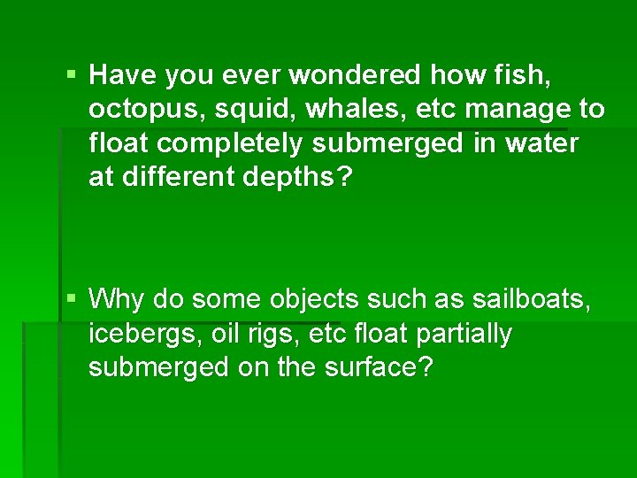 § Have you ever wondered how fish, octopus, squid, whales, etc manage to float