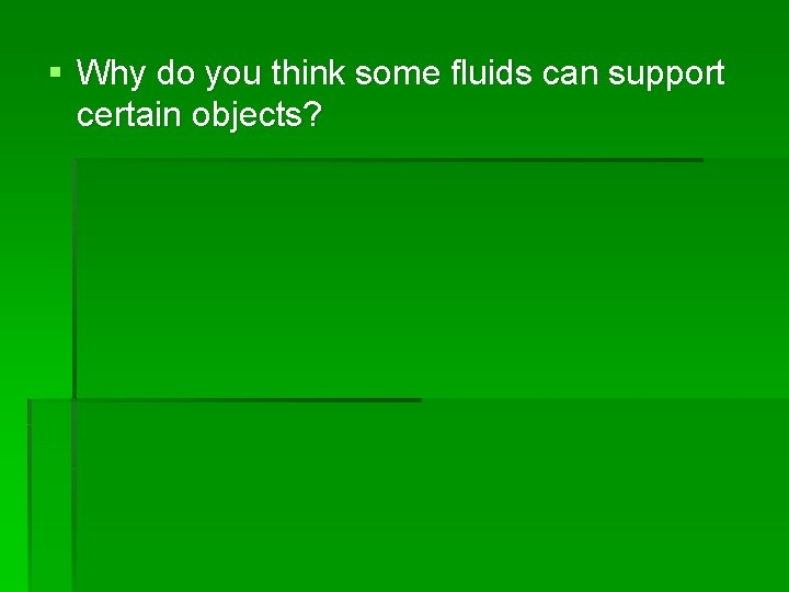 § Why do you think some fluids can support certain objects? 