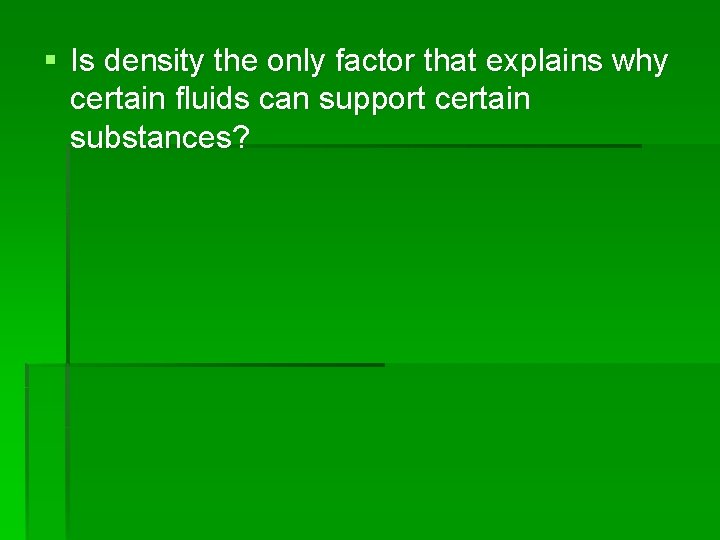 § Is density the only factor that explains why certain fluids can support certain