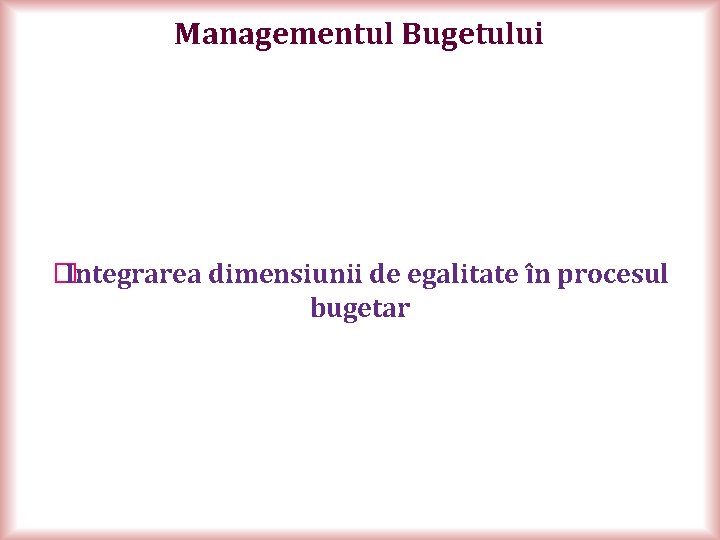 Managementul Bugetului � Integrarea dimensiunii de egalitate în procesul bugetar 