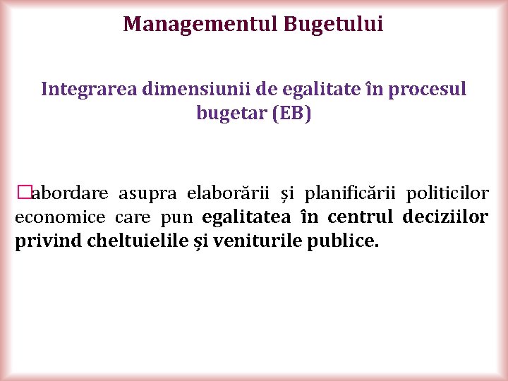 Managementul Bugetului Integrarea dimensiunii de egalitate în procesul bugetar (EB) � abordare asupra elaborării