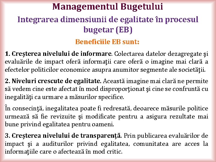 Managementul Bugetului Integrarea dimensiunii de egalitate în procesul bugetar (EB) Beneficiile EB sunt: 1.