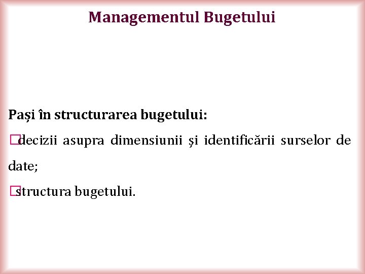 Managementul Bugetului Pași în structurarea bugetului: � decizii asupra dimensiunii și identificării surselor de