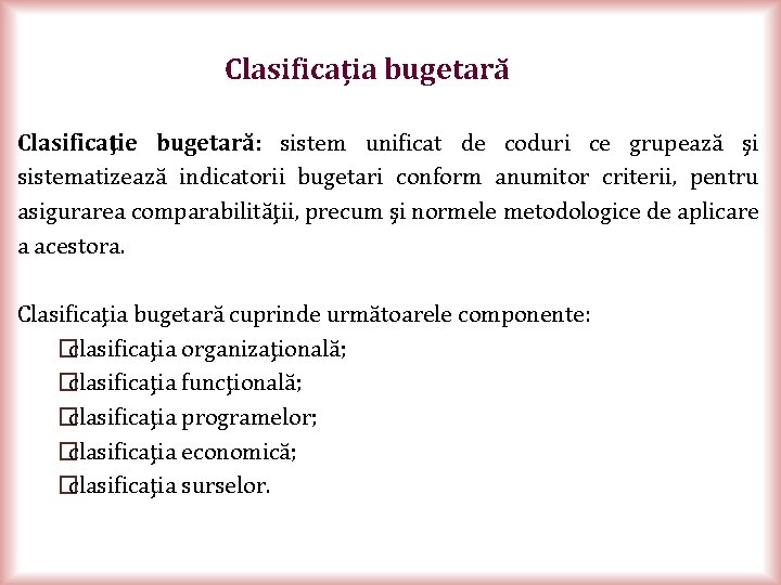 Clasificația bugetară Clasificaţie bugetară: sistem unificat de coduri ce grupează şi sistematizează indicatorii bugetari