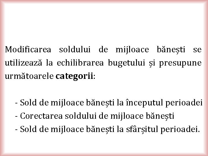 Modificarea soldului de mijloace băneşti se utilizează la echilibrarea bugetului şi presupune următoarele categorii: