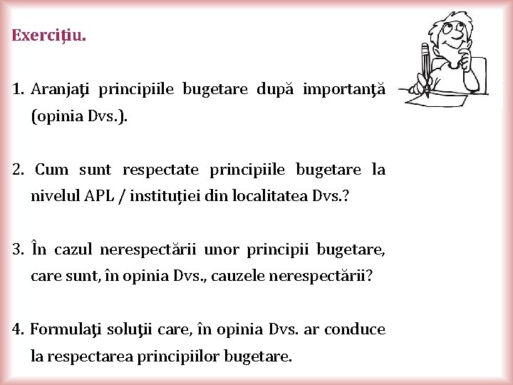 Exerciţiu. 1. Aranjaţi principiile bugetare după importanţă (opinia Dvs. ). 2. Cum sunt respectate