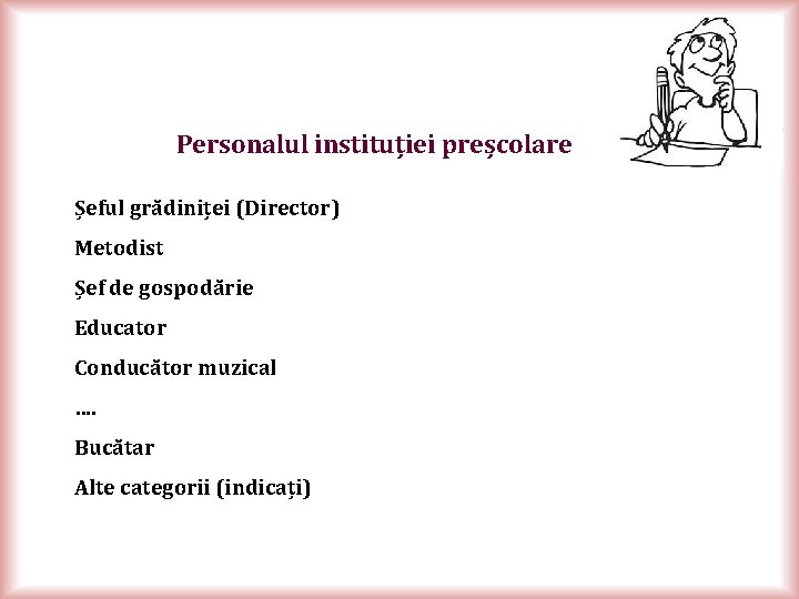 Personalul instituției preșcolare Șeful grădiniței (Director) Metodist Șef de gospodărie Educator Conducător muzical ….