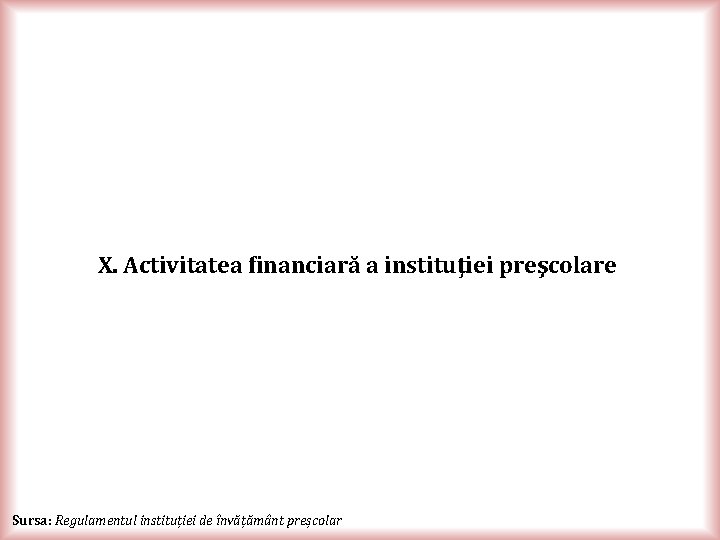 X. Activitatea financiară a instituţiei preşcolare Sursa: Regulamentul instituției de învățământ preșcolar 