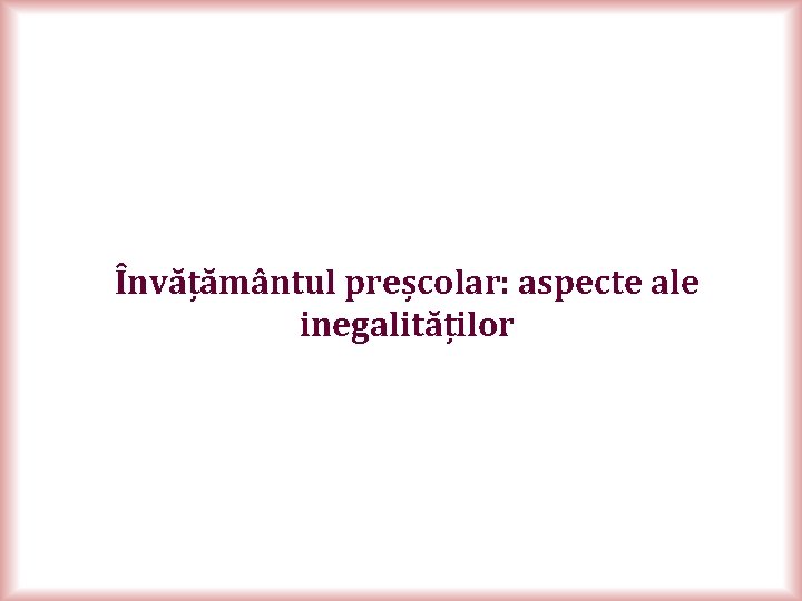 Învățământul preșcolar: aspecte ale inegalităților 