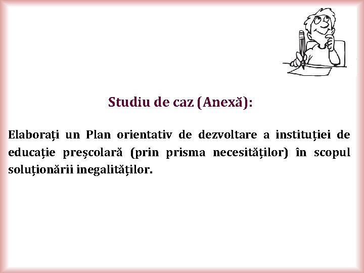 Studiu de caz (Anexă): Elaborați un Plan orientativ de dezvoltare a instituției de educație