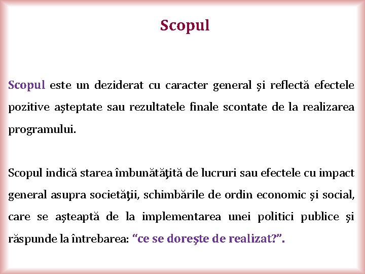 Scopul este un deziderat cu caracter general şi reflectă efectele pozitive aşteptate sau rezultatele
