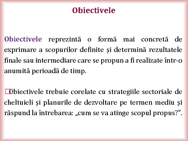 Obiectivele reprezintă o formă mai concretă de exprimare a scopurilor definite şi determină rezultatele