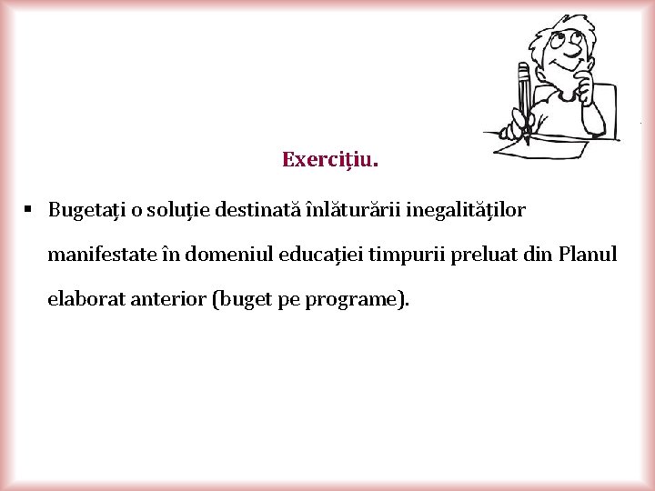 Exercițiu. § Bugetați o soluție destinată înlăturării inegalităților manifestate în domeniul educației timpurii preluat