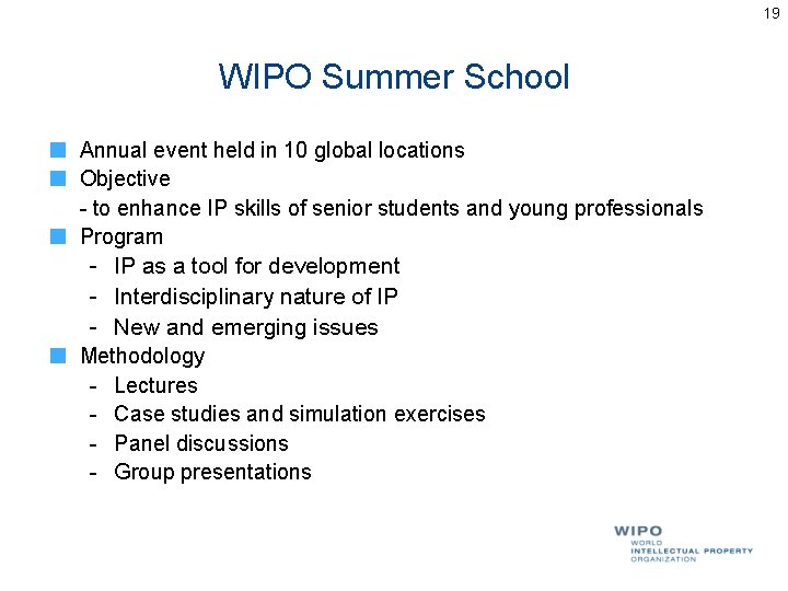 19 WIPO Summer School Annual event held in 10 global locations Objective - to