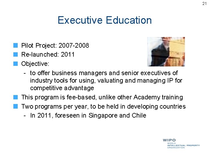 21 Executive Education Pilot Project: 2007 -2008 Re-launched: 2011 Objective: - to offer business