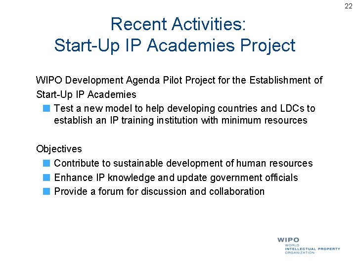 22 Recent Activities: Start-Up IP Academies Project WIPO Development Agenda Pilot Project for the