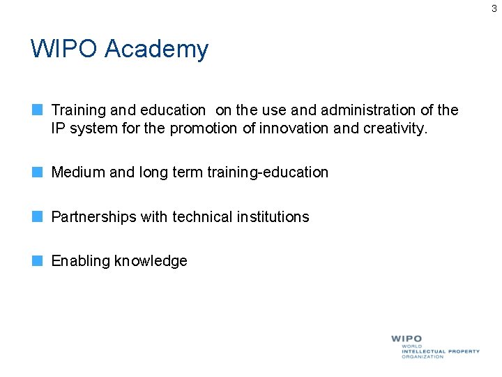3 WIPO Academy Training and education on the use and administration of the IP