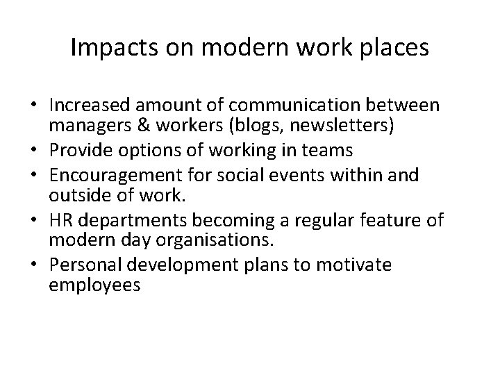 Impacts on modern work places • Increased amount of communication between managers & workers