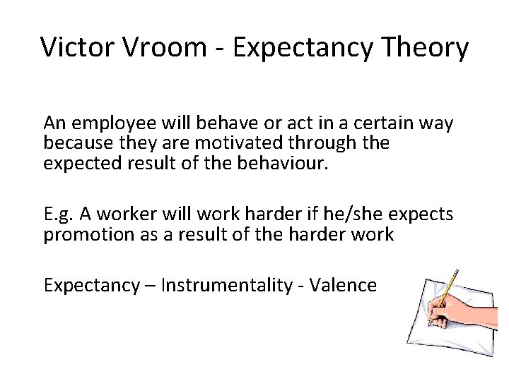 Victor Vroom - Expectancy Theory An employee will behave or act in a certain