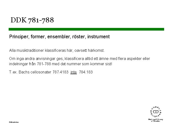 DDK 781 -788 Principer, former, ensembler, röster, instrument Alla musiktraditioner klassificeras här, oavsett härkomst.