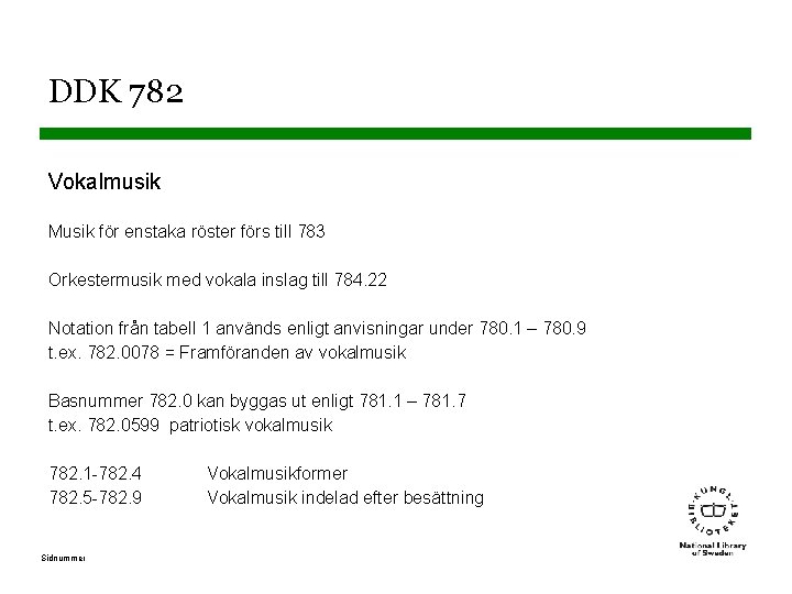 DDK 782 Vokalmusik Musik för enstaka röster förs till 783 Orkestermusik med vokala inslag