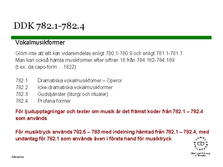 DDK 782. 1 -782. 4 Vokalmusikformer Glöm inte att allt kan vidareindelas enligt 780.