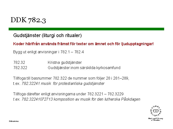 DDK 782. 3 Gudstjänster (liturgi och ritualer) Koder härifrån används främst för texter om