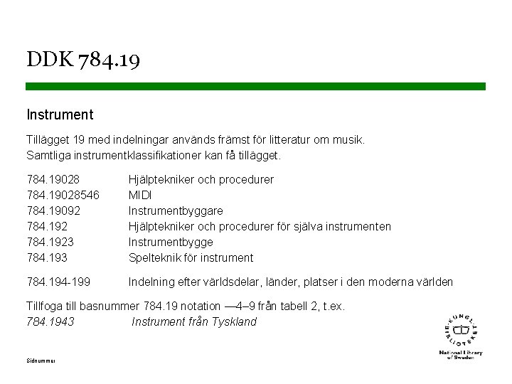 DDK 784. 19 Instrument Tillägget 19 med indelningar används främst för litteratur om musik.