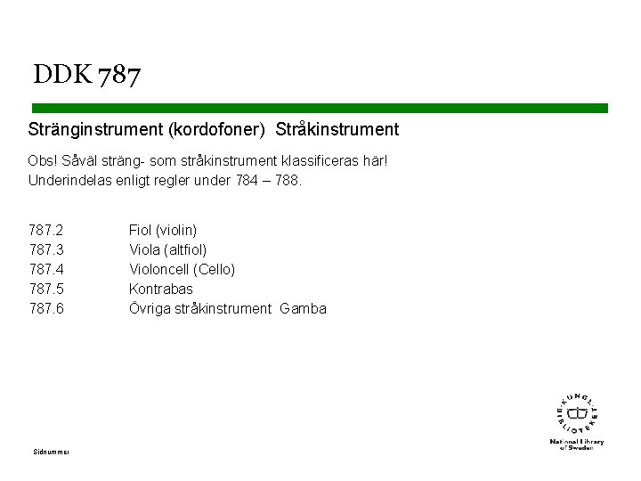 DDK 787 Stränginstrument (kordofoner) Stråkinstrument Obs! Såväl sträng- som stråkinstrument klassificeras här! Underindelas enligt