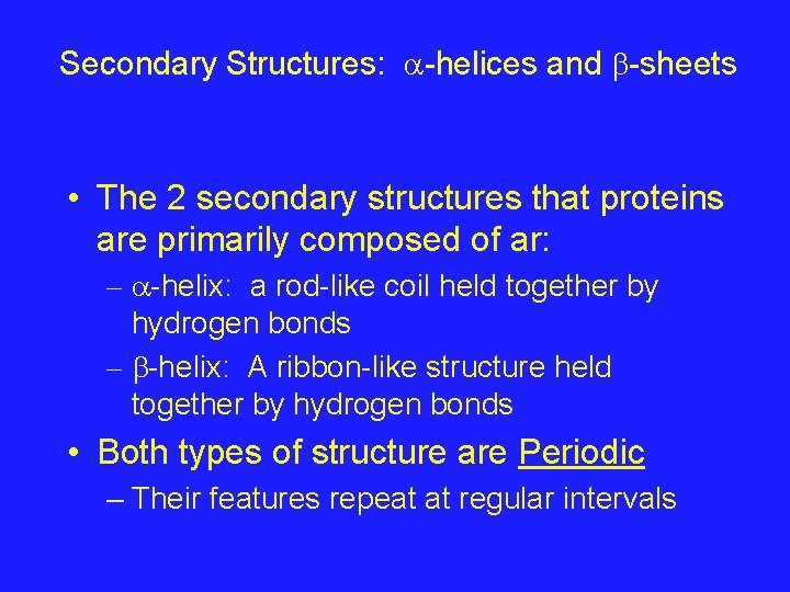 Secondary Structures: -helices and -sheets • The 2 secondary structures that proteins are primarily