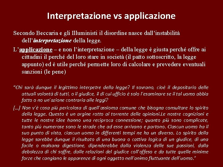 Interpretazione vs applicazione Secondo Beccaria e gli Illuministi il disordine nasce dall’instabilità dell’interpretazione della