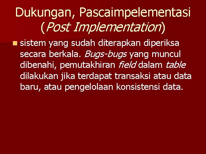 Dukungan, Pascaimpelementasi (Post Implementation) n sistem yang sudah diterapkan diperiksa secara berkala. Bugs-bugs yang