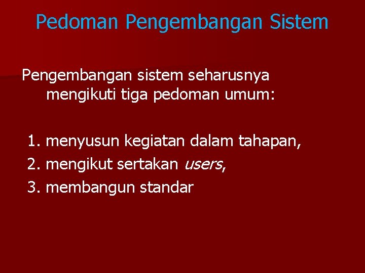 Pedoman Pengembangan Sistem Pengembangan sistem seharusnya mengikuti tiga pedoman umum: 1. menyusun kegiatan dalam