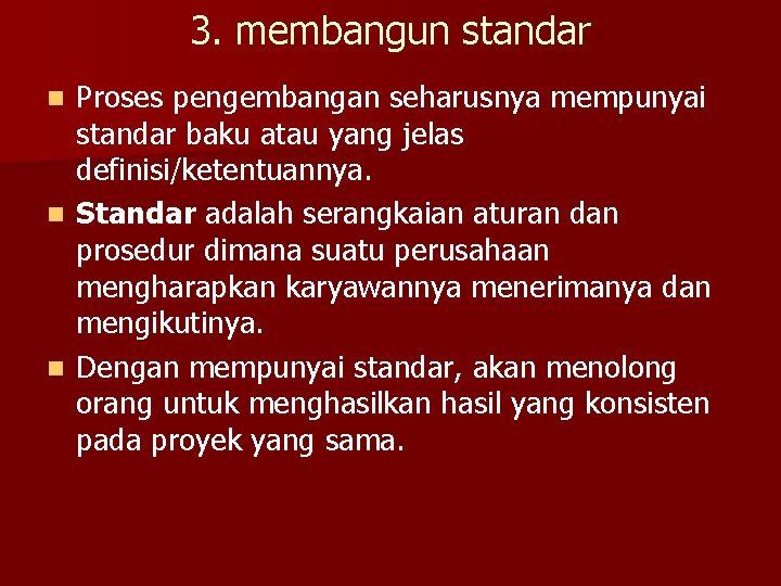 3. membangun standar Proses pengembangan seharusnya mempunyai standar baku atau yang jelas definisi/ketentuannya. n