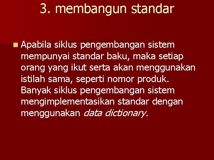 3. membangun standar n Apabila siklus pengembangan sistem mempunyai standar baku, maka setiap orang