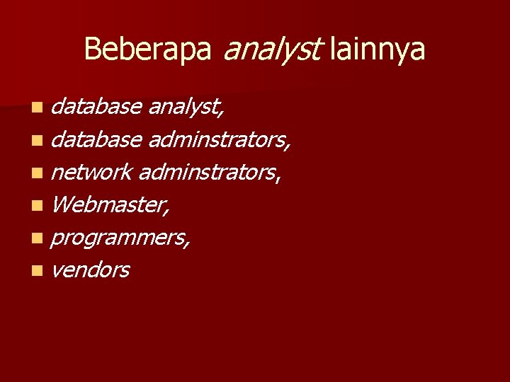 Beberapa analyst lainnya n database analyst, n database adminstrators, n network adminstrators, n Webmaster,