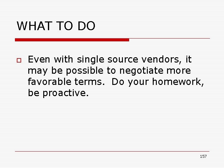 WHAT TO DO o Even with single source vendors, it may be possible to