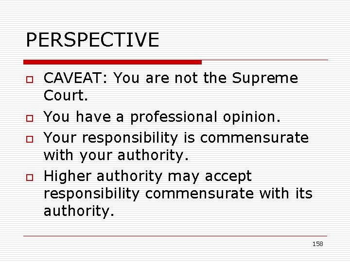 PERSPECTIVE o o CAVEAT: You are not the Supreme Court. You have a professional