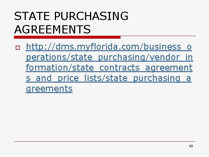 STATE PURCHASING AGREEMENTS o http: //dms. myflorida. com/business_o perations/state_purchasing/vendor_in formation/state_contracts_agreement s_and_price_lists/state_purchasing_a greements 49 