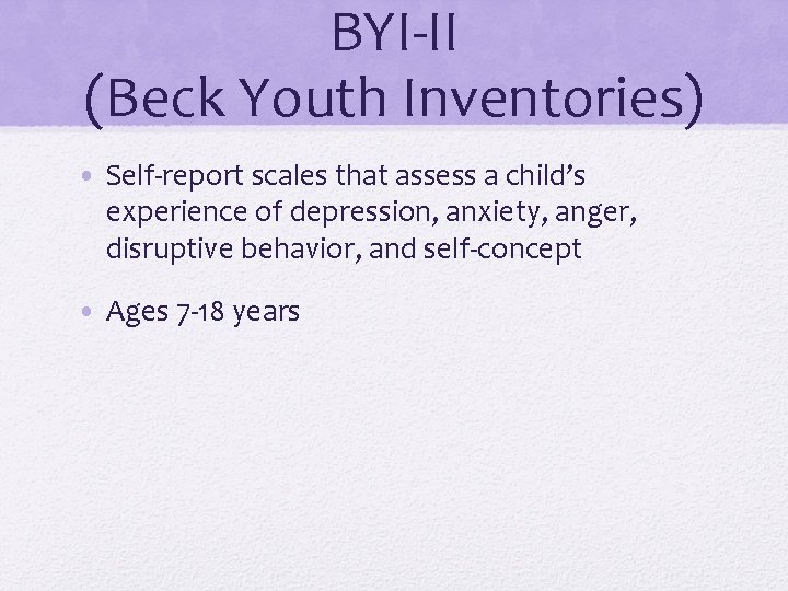 BYI-II (Beck Youth Inventories) • Self-report scales that assess a child’s experience of depression,