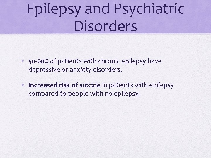Epilepsy and Psychiatric Disorders • 50 -60% of patients with chronic epilepsy have depressive