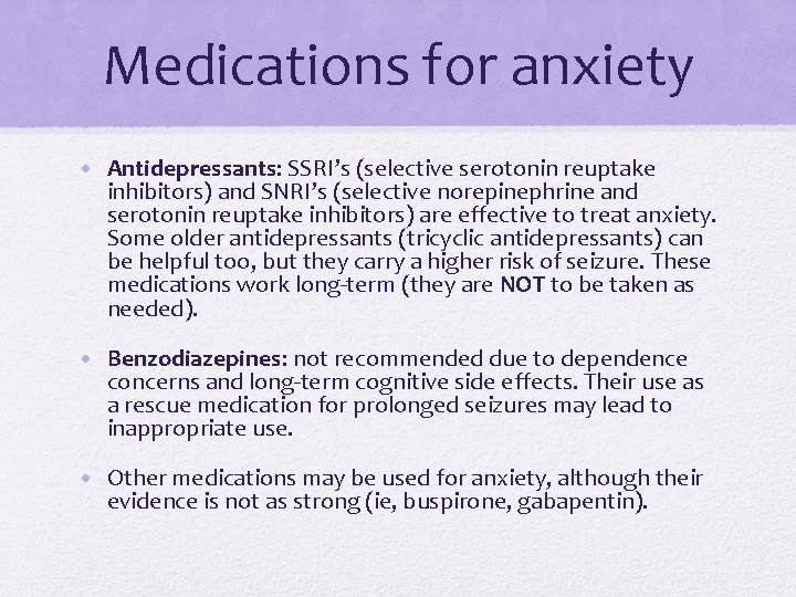 Medications for anxiety • Antidepressants: SSRI’s (selective serotonin reuptake inhibitors) and SNRI’s (selective norepinephrine