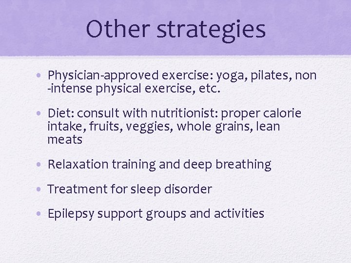 Other strategies • Physician-approved exercise: yoga, pilates, non -intense physical exercise, etc. • Diet:
