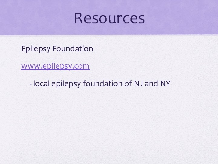Resources Epilepsy Foundation www. epilepsy. com - local epilepsy foundation of NJ and NY