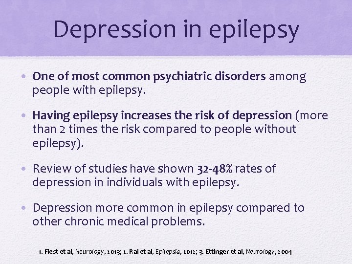 Depression in epilepsy • One of most common psychiatric disorders among people with epilepsy.