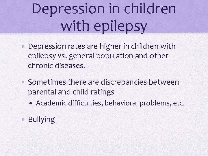 Depression in children with epilepsy • Depression rates are higher in children with epilepsy