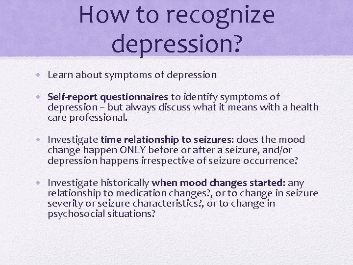 How to recognize depression? • Learn about symptoms of depression • Self-report questionnaires to
