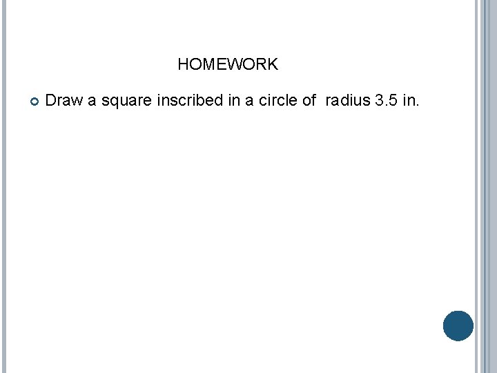 HOMEWORK Draw a square inscribed in a circle of radius 3. 5 in.  HOMEWORK Draw a square inscribed in a circle of radius 3. 5 in.