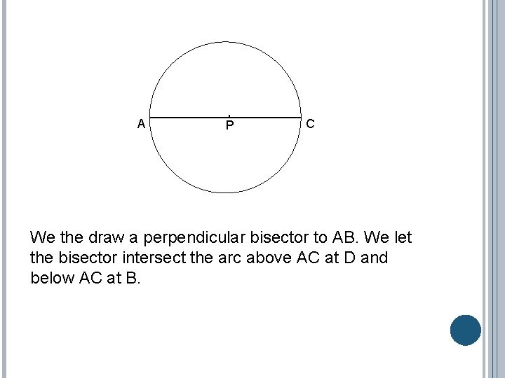 A P C We the draw a perpendicular bisector to AB. We let the