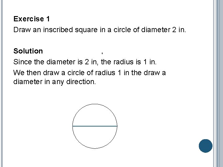 Exercise 1 Draw an inscribed square in a circle of diameter 2 in. Solution